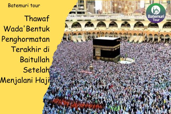 Thawaf Wada' Bentuk Penghormatan Terakhir di Baitullah Setelah Menjalani Haji